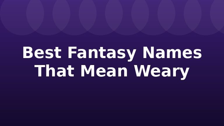 Best Fantasy Names That Mean Weary