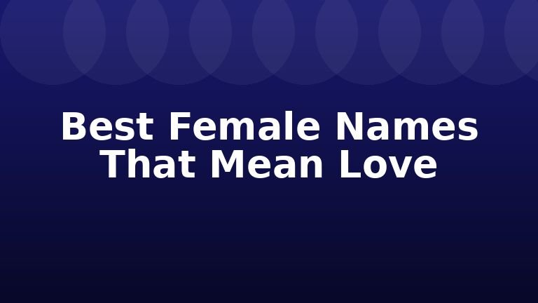 Best Female Names That Mean Love