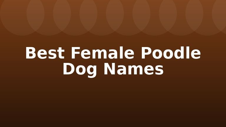 Best Female Poodle Dog Names