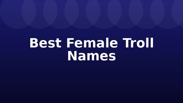 Best Female Troll Names