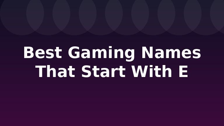 Best Gaming Names That Start With E