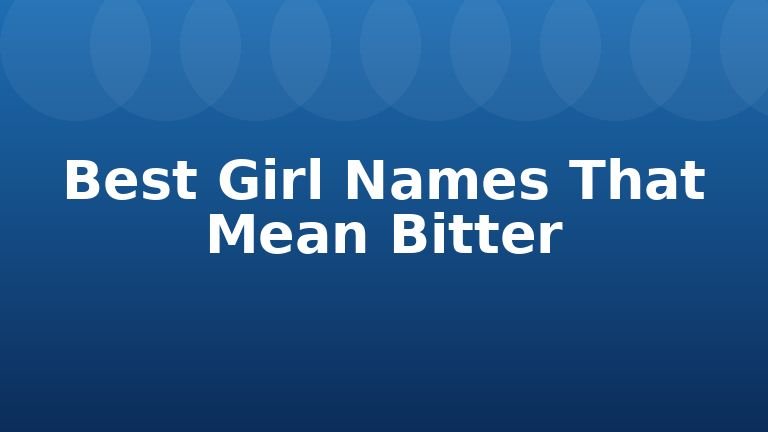 Best Girl Names That Mean Bitter