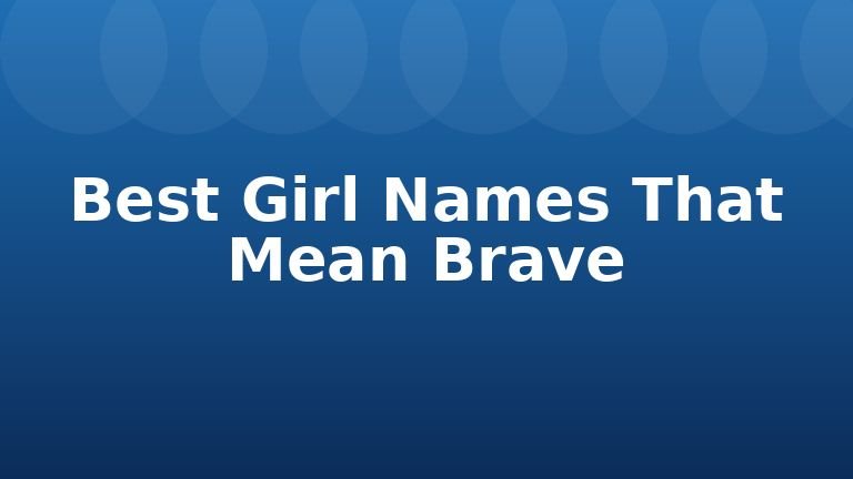 Best Girl Names That Mean Brave