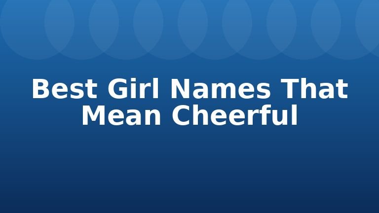 Best Girl Names That Mean Cheerful