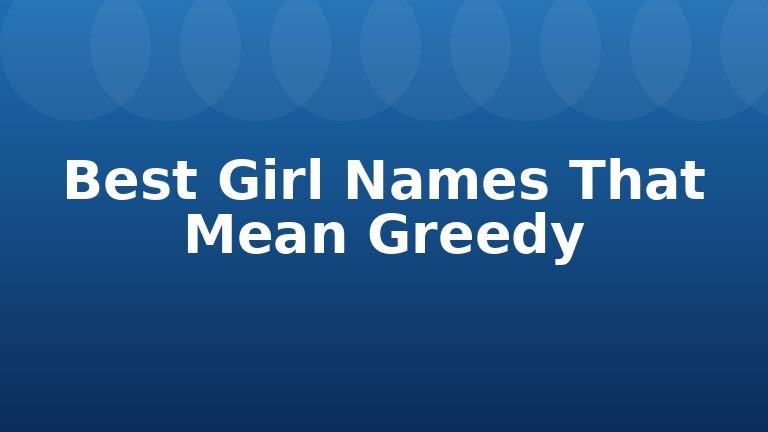 Best Girl Names That Mean Greedy