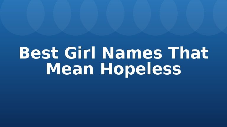 Best Girl Names That Mean Hopeless
