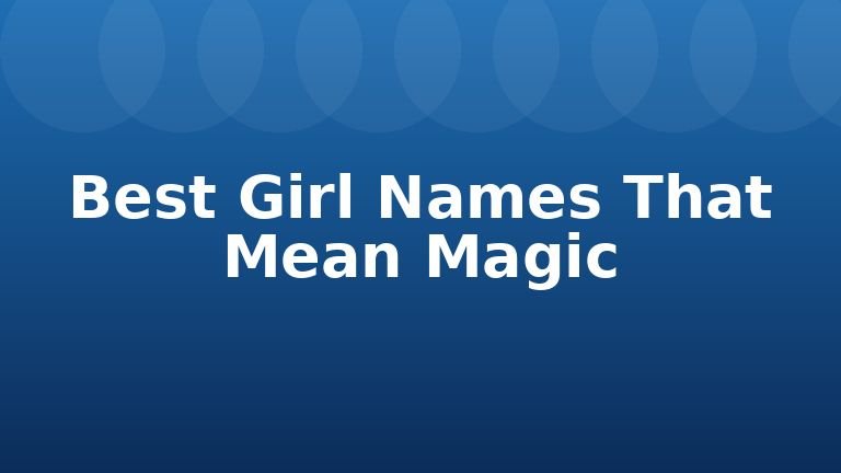 Best Girl Names That Mean Magic