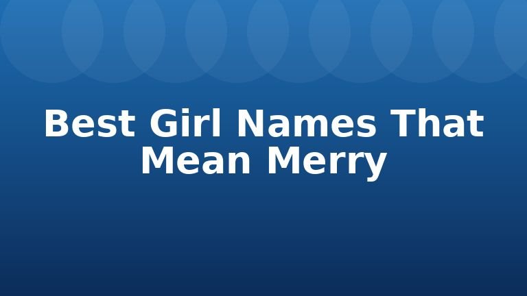 Best Girl Names That Mean Merry