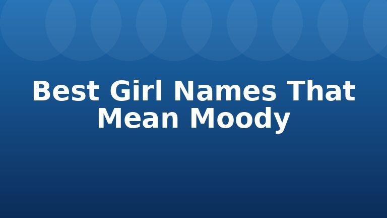 Best Girl Names That Mean Moody