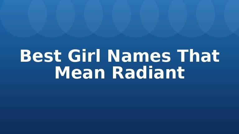 Best Girl Names That Mean Radiant