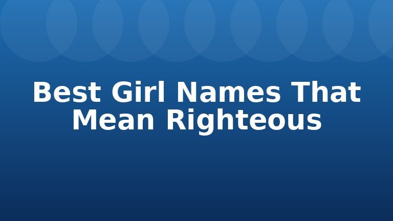 Best Girl Names That Mean Righteous