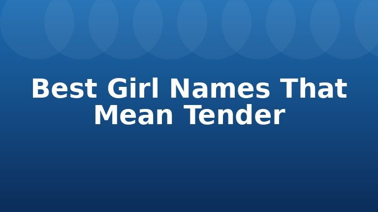 Best Girl Names That Mean Tender