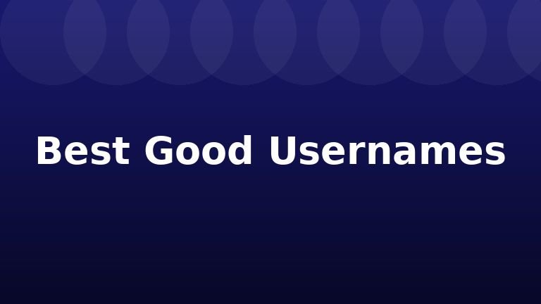 Best Good Usernames