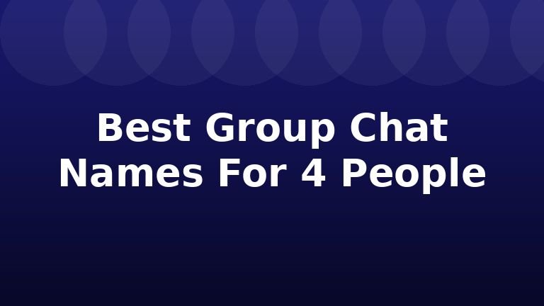 Best Group Chat Names For 4 People