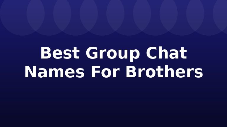 Best Group Chat Names For Brothers