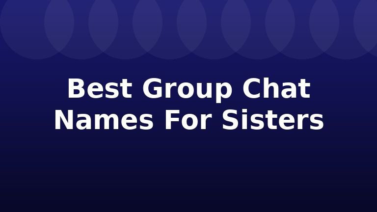 Best Group Chat Names For Sisters
