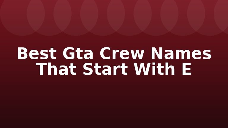 Best Gta Crew Names That Start With E