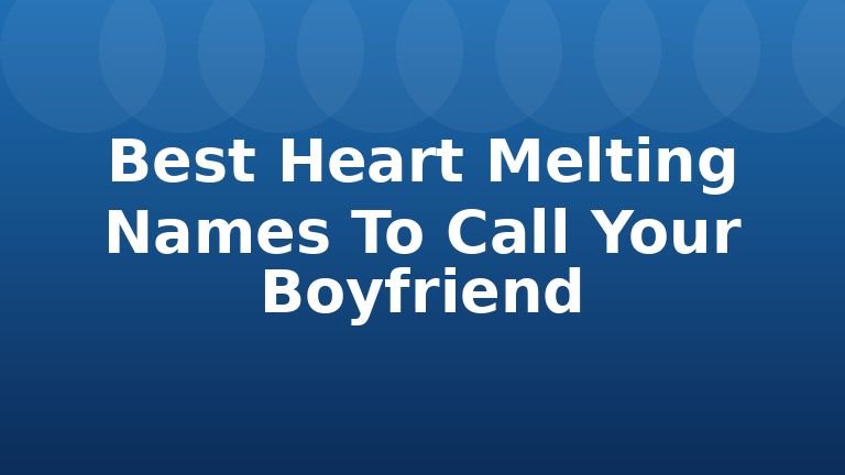 Best Heart Melting Names To Call Your Boyfriend