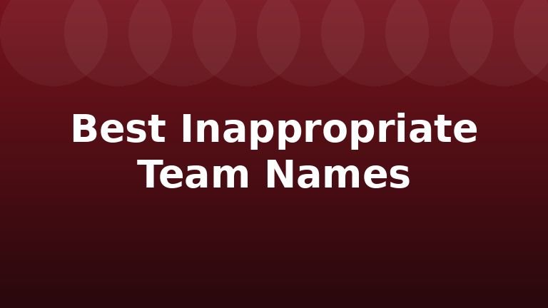 Best Inappropriate Team Names