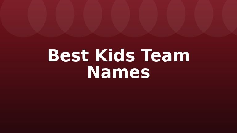 Best Kids Team Names