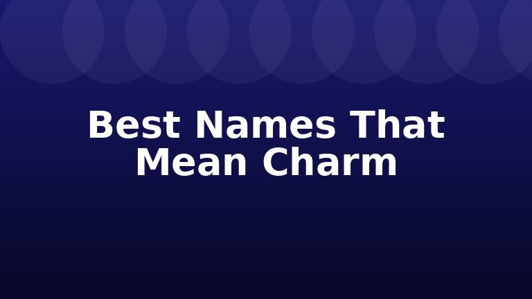 Best Names That Mean Charm