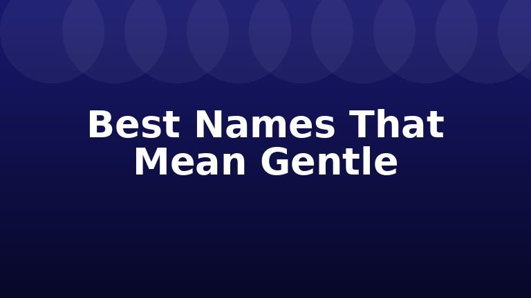 Best Names That Mean Gentle