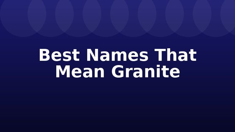 Best Names That Mean Granite