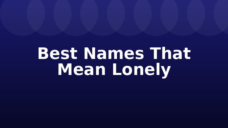 Best Names That Mean Lonely