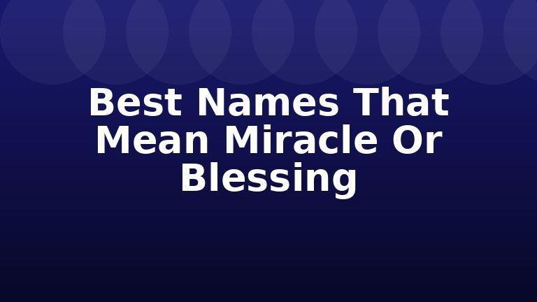 Best Names That Mean Miracle Or Blessing