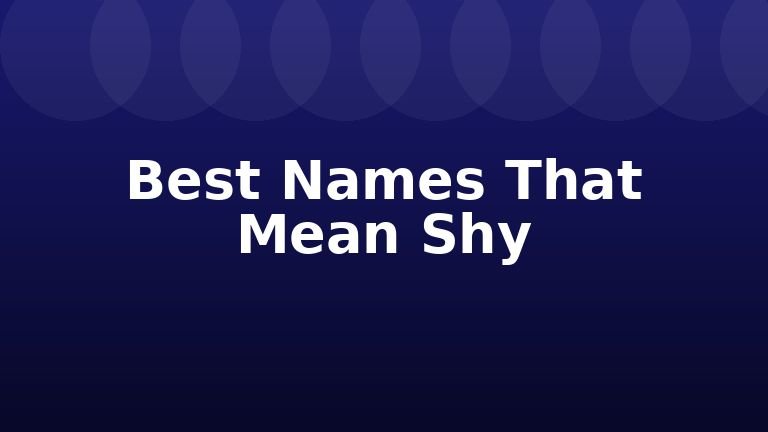Best Names That Mean Shy