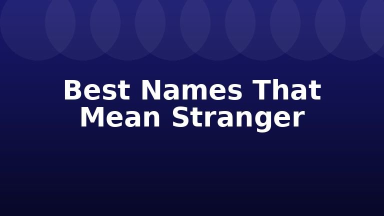 Best Names That Mean Stranger