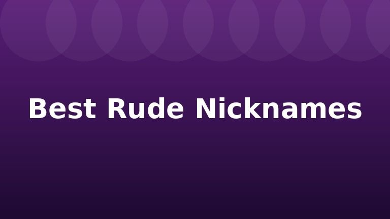 Best Rude Nicknames