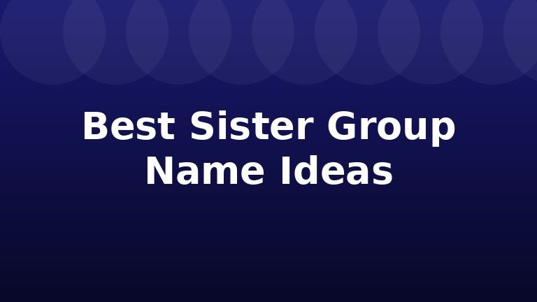 Best Sister Group Name Ideas