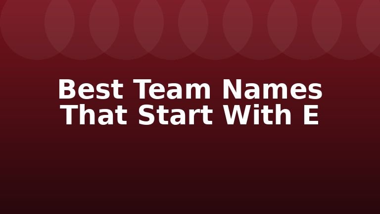 Best Team Names That Start With E