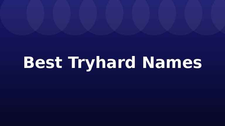 Best Tryhard Names