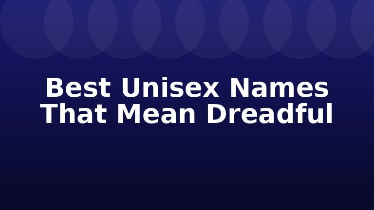 Best Unisex Names That Mean Dreadful