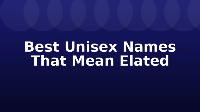 Best Unisex Names That Mean Elated