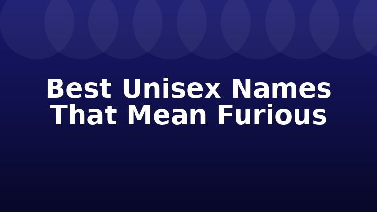 Best Unisex Names That Mean Furious