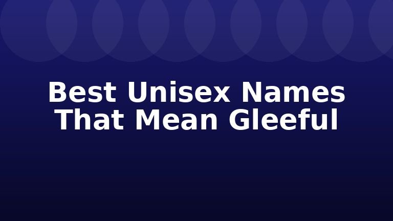 Best Unisex Names That Mean Gleeful