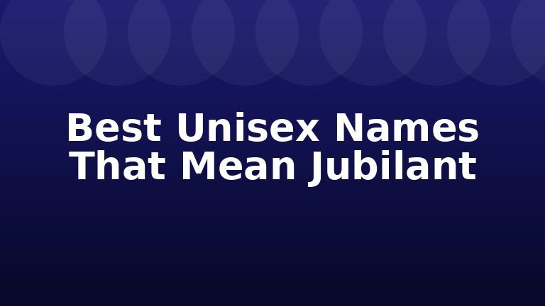 Best Unisex Names That Mean Jubilant