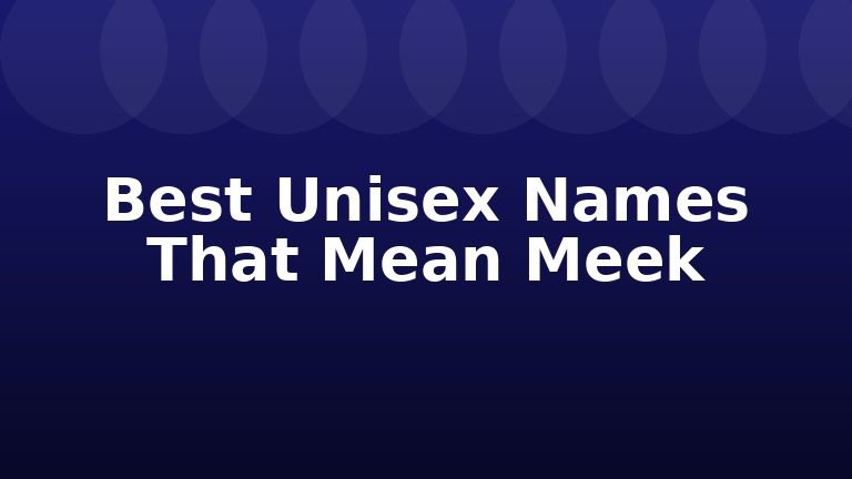 Best Unisex Names That Mean Meek