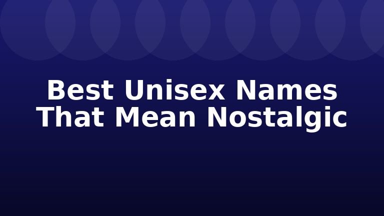 Best Unisex Names That Mean Nostalgic