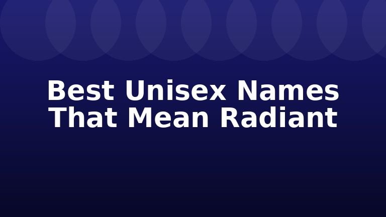 Best Unisex Names That Mean Radiant