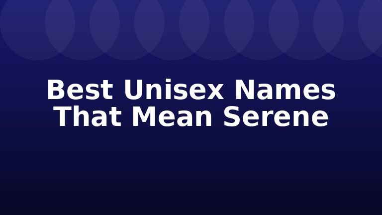 Best Unisex Names That Mean Serene