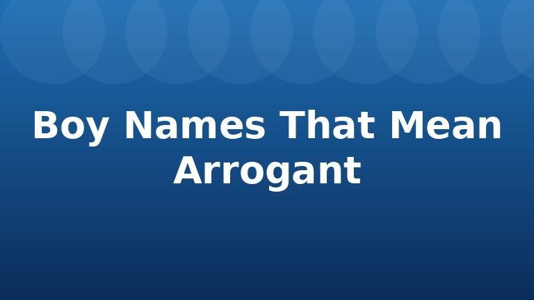 Boy Names That Mean Arrogant