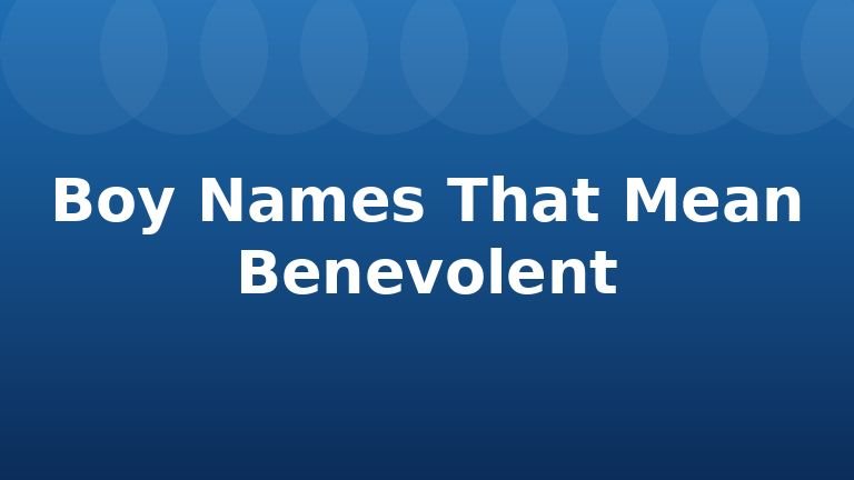 Boy Names That Mean Benevolent