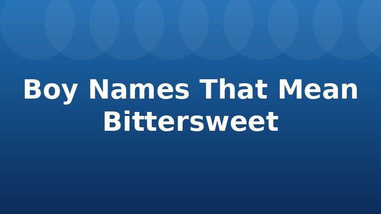 Boy Names That Mean Bittersweet