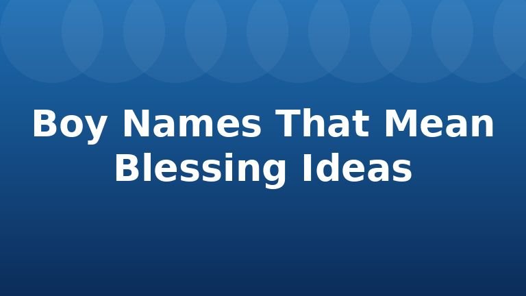 Boy Names That Mean Blessing Ideas