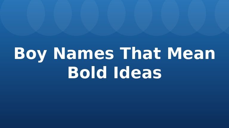Boy Names That Mean Bold Ideas