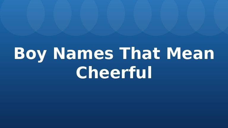Boy Names That Mean Cheerful